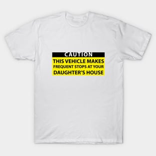 Caution this vehicle makes frequent stops at your daughters house T-Shirt